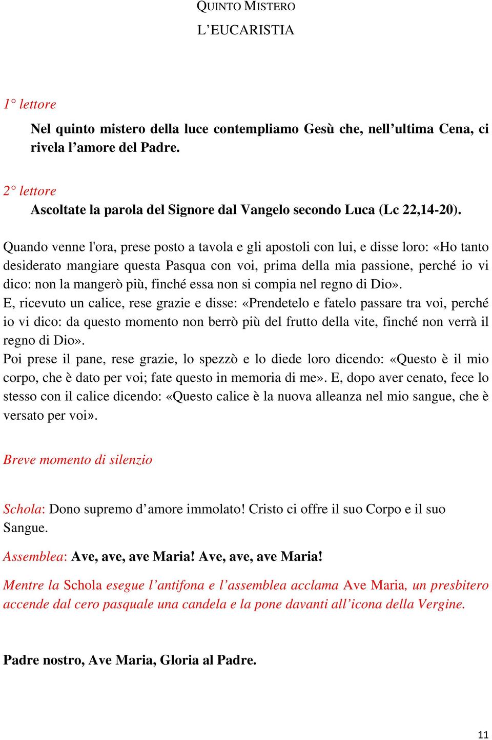 Quando venne l'ora, prese posto a tavola e gli apostoli con lui, e disse loro: «Ho tanto desiderato mangiare questa Pasqua con voi, prima della mia passione, perché io vi dico: non la mangerò più,