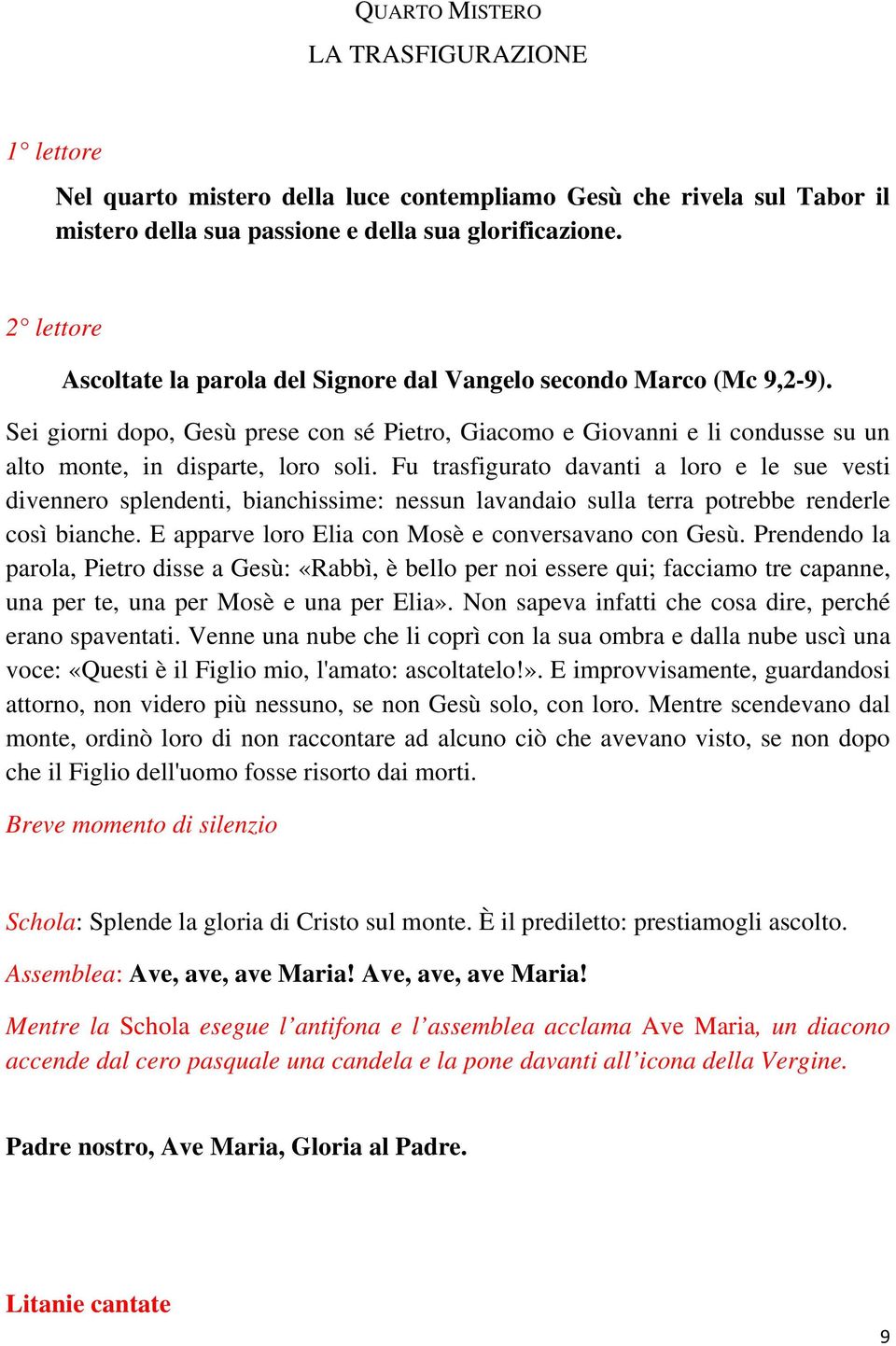 Fu trasfigurato davanti a loro e le sue vesti divennero splendenti, bianchissime: nessun lavandaio sulla terra potrebbe renderle così bianche. E apparve loro Elia con Mosè e conversavano con Gesù.