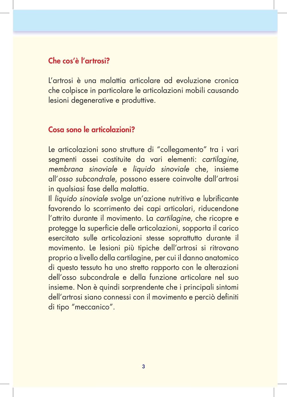 Le articolazioni sono strutture di collegamento tra i vari segmenti ossei costituite da vari elementi: cartilagine, membrana sinoviale e liquido sinoviale che, insieme all osso subcondrale, possono