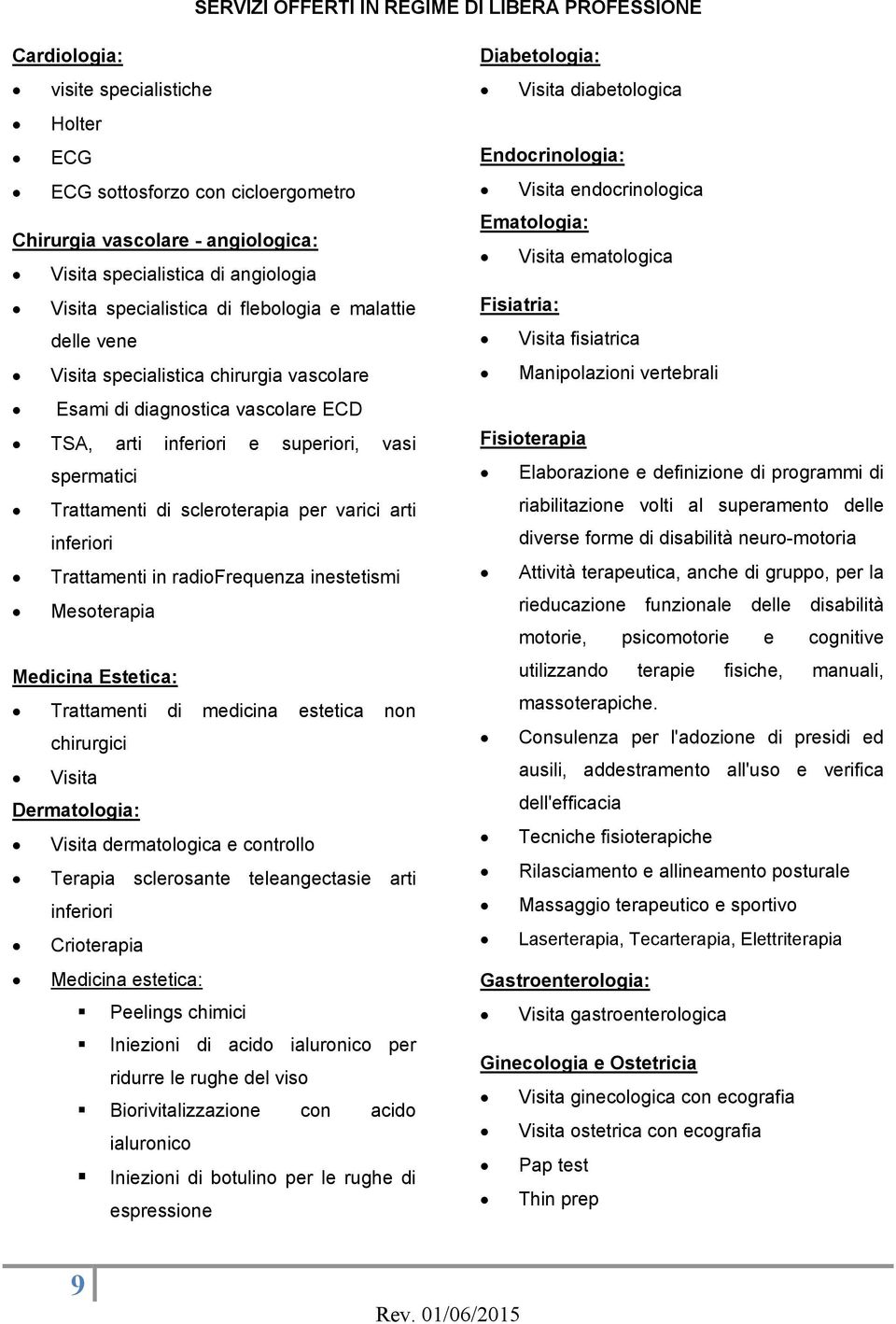 scleroterapia per varici arti inferiori Trattamenti in radiofrequenza inestetismi Mesoterapia Medicina Estetica: Trattamenti di medicina estetica non chirurgici Visita Dermatologia: Visita