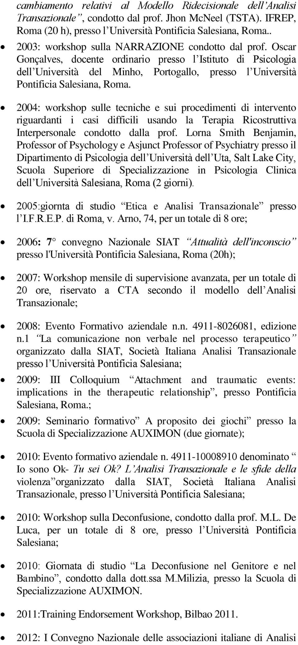 Oscar Gonçalves, docente ordinario presso l Istituto di Psicologia dell Università del Minho, Portogallo, presso l Università Pontificia Salesiana, Roma.