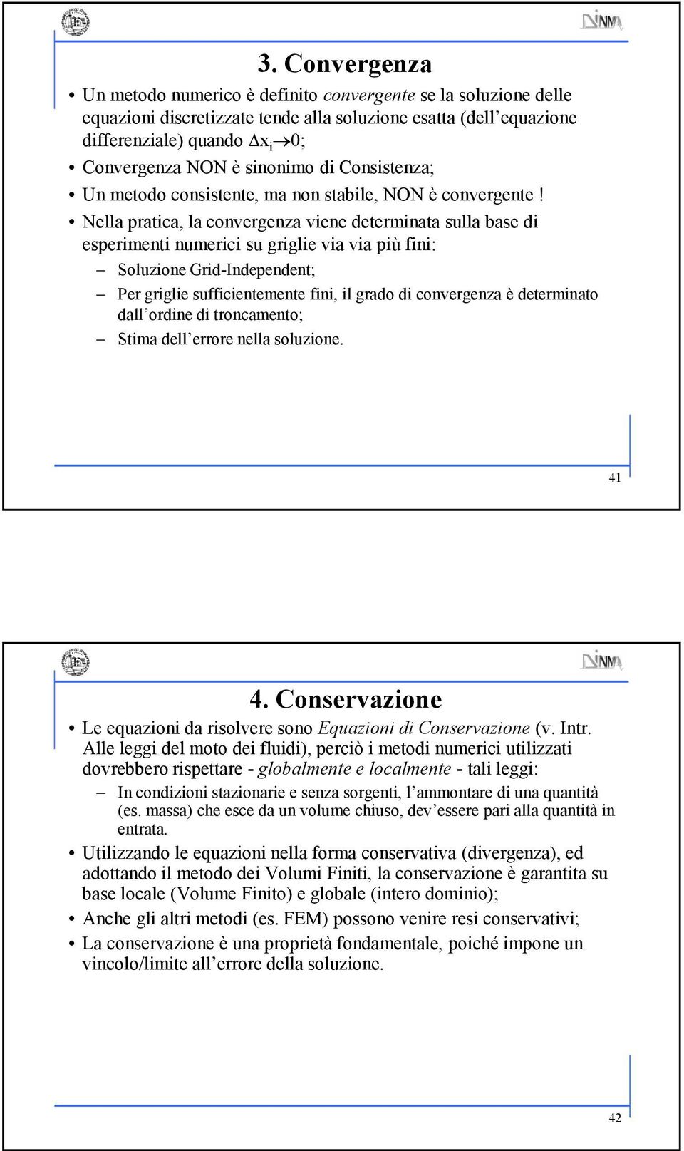 Nella pratca la convergenza vene determnata sulla base d esperment numerc su grgle va va pù fn: Soluzone Grd-Independent; Per grgle suffcentemente fn l grado d convergenza è determnato dall ordne d