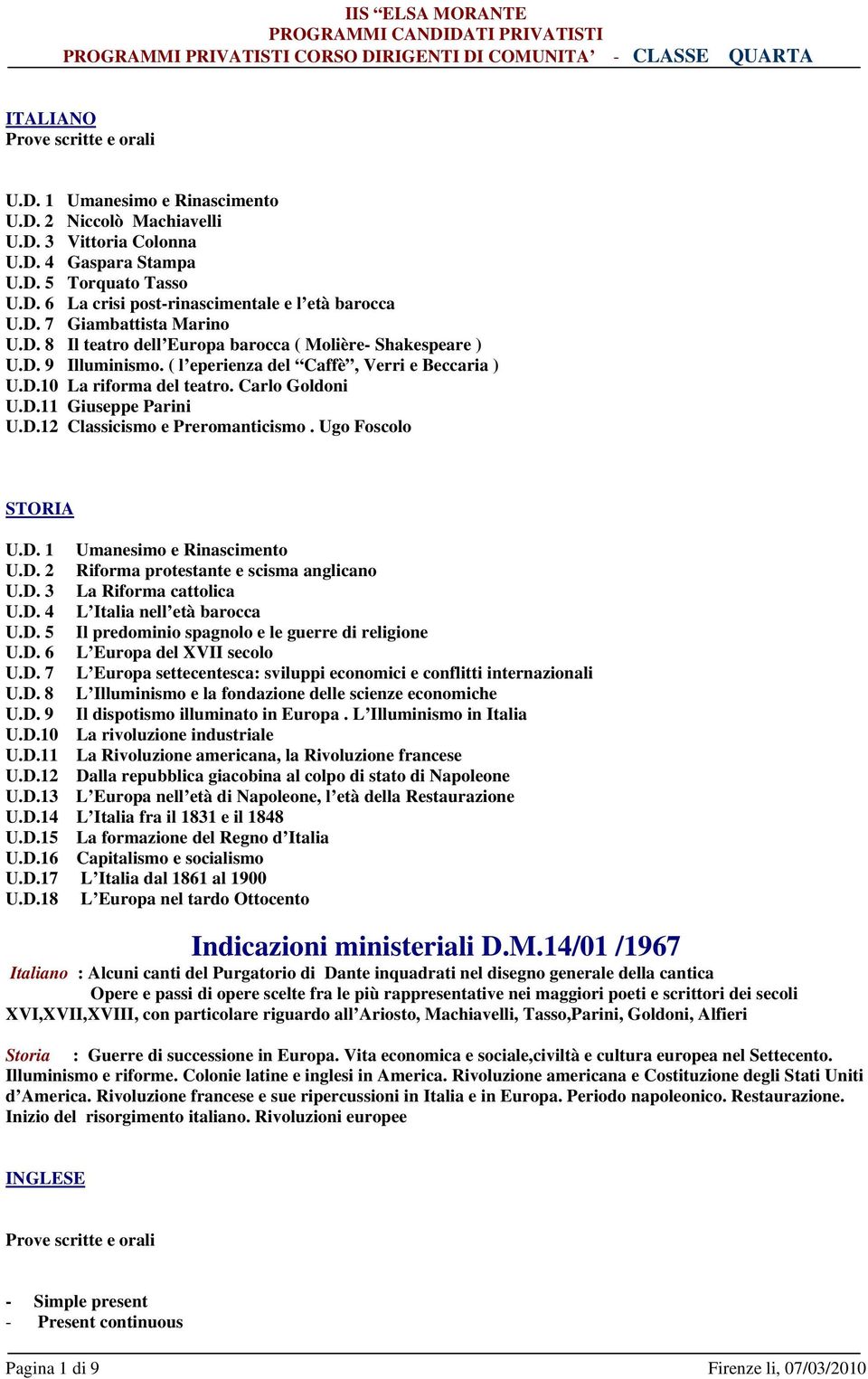 D.12 Classicismo e Preromanticismo. Ugo Foscolo STORIA U.D. 1 Umanesimo e Rinascimento U.D. 2 Riforma protestante e scisma anglicano U.D. 3 La Riforma cattolica U.D. 4 L Italia nell età barocca U.D. 5 Il predominio spagnolo e le guerre di religione U.