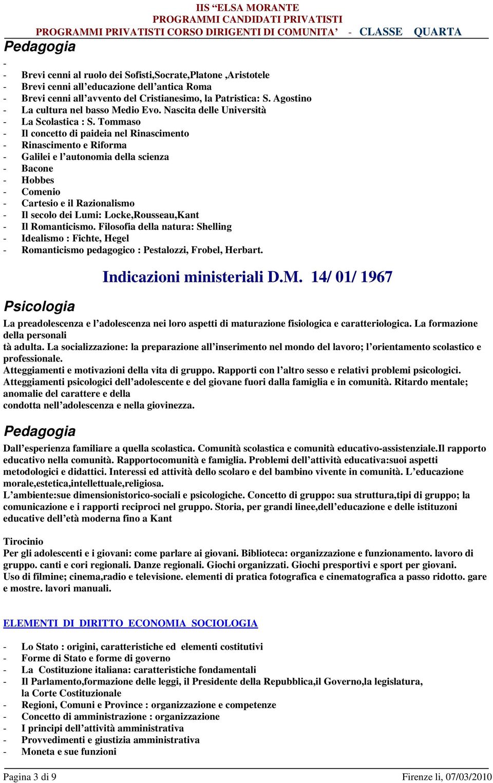 Tommaso - Il concetto di paideia nel Rinascimento - Rinascimento e Riforma - Galilei e l autonomia della scienza - Bacone - Hobbes - Comenio - Cartesio e il Razionalismo - Il secolo dei Lumi: