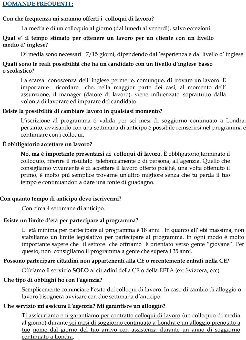 Quali sono le reali possibilità che ha un candidato con un livello d inglese basso o scolastico? La scarsa conoscenza dell' inglese permette, comunque, di trovare un lavoro.