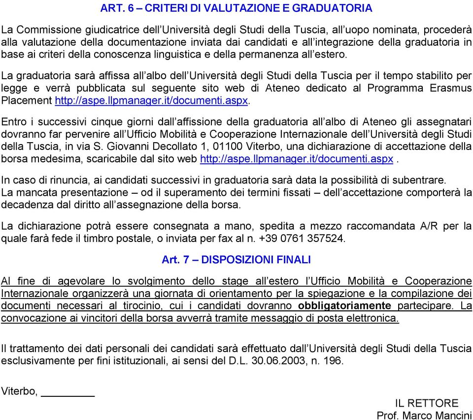 La graduatoria sarà affissa all albo dell Università degli Studi della Tuscia per il tempo stabilito per legge e verrà pubblicata sul seguente sito web di Ateneo dedicato al Programma Erasmus