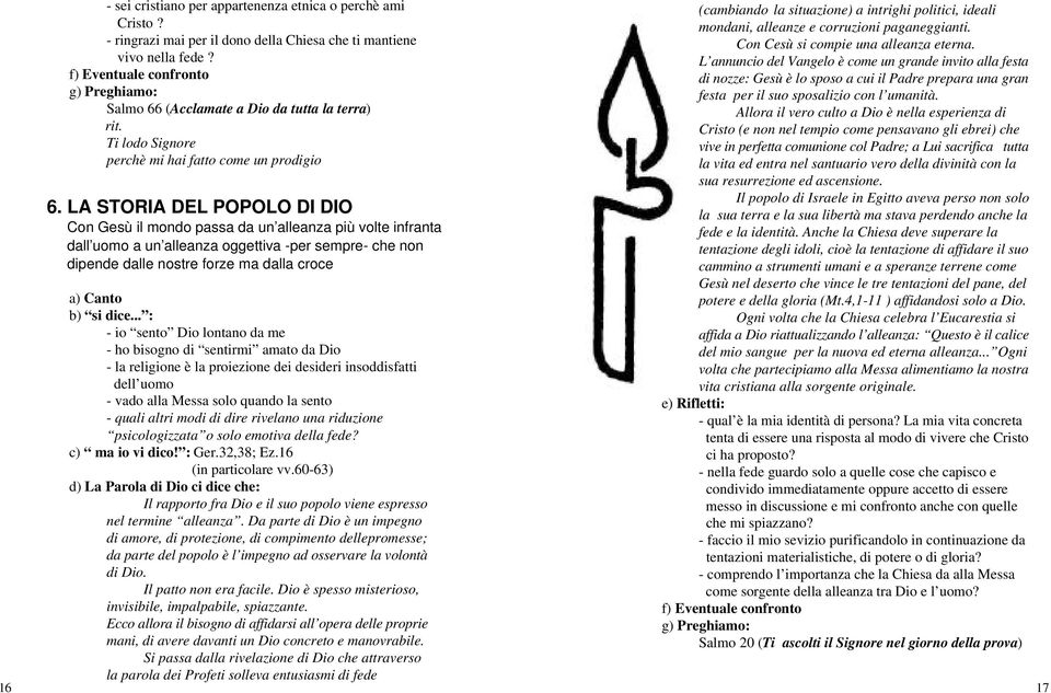 LA STORIA DEL POPOLO DI DIO Con Gesù il mondo passa da un alleanza più volte infranta dall uomo a un alleanza oggettiva -per sempre- che non dipende dalle nostre forze ma dalla croce (cambiando la