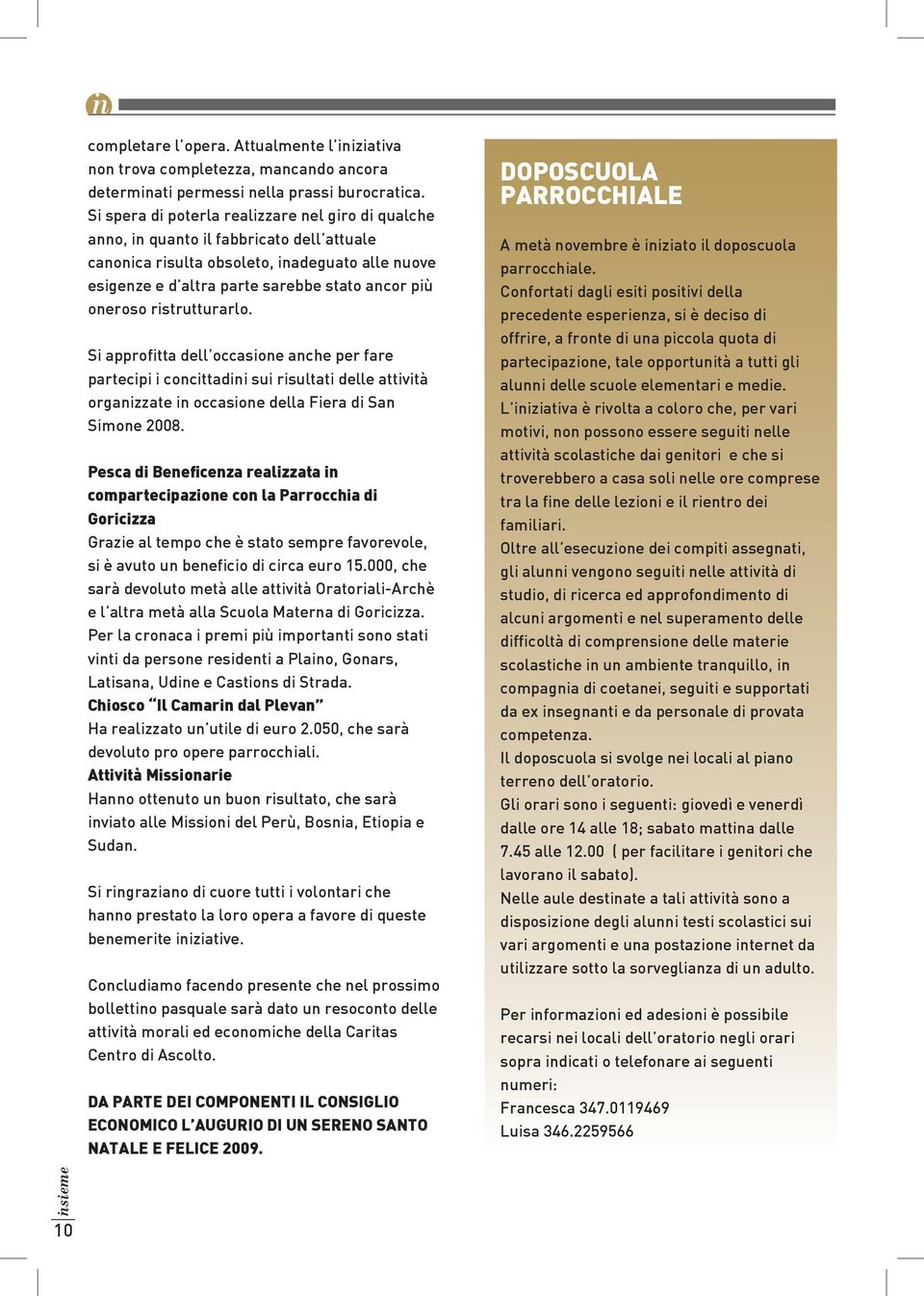 ristrutturarlo. Si approfitta dell occasione anche per fare partecipi i concittadini sui risultati delle attività organizzate in occasione della Fiera di San Simone 2008.