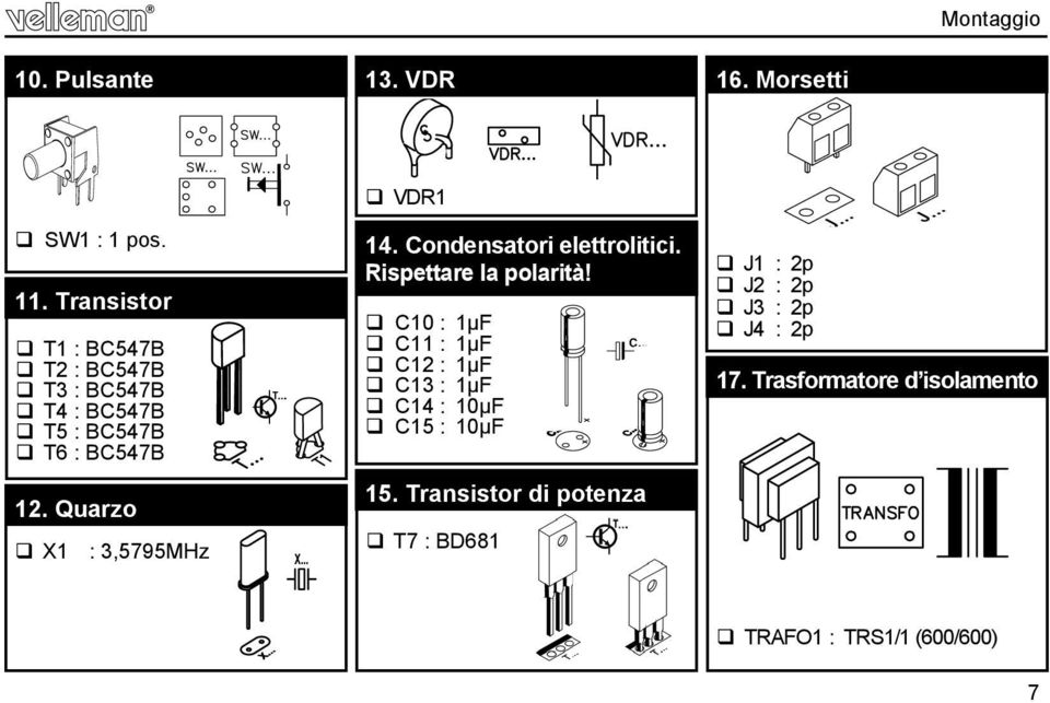 Quarzo X1 : 3,5795MHz X... VDR1 14. Condensatori elettrolitici. Rispettare la polarità!