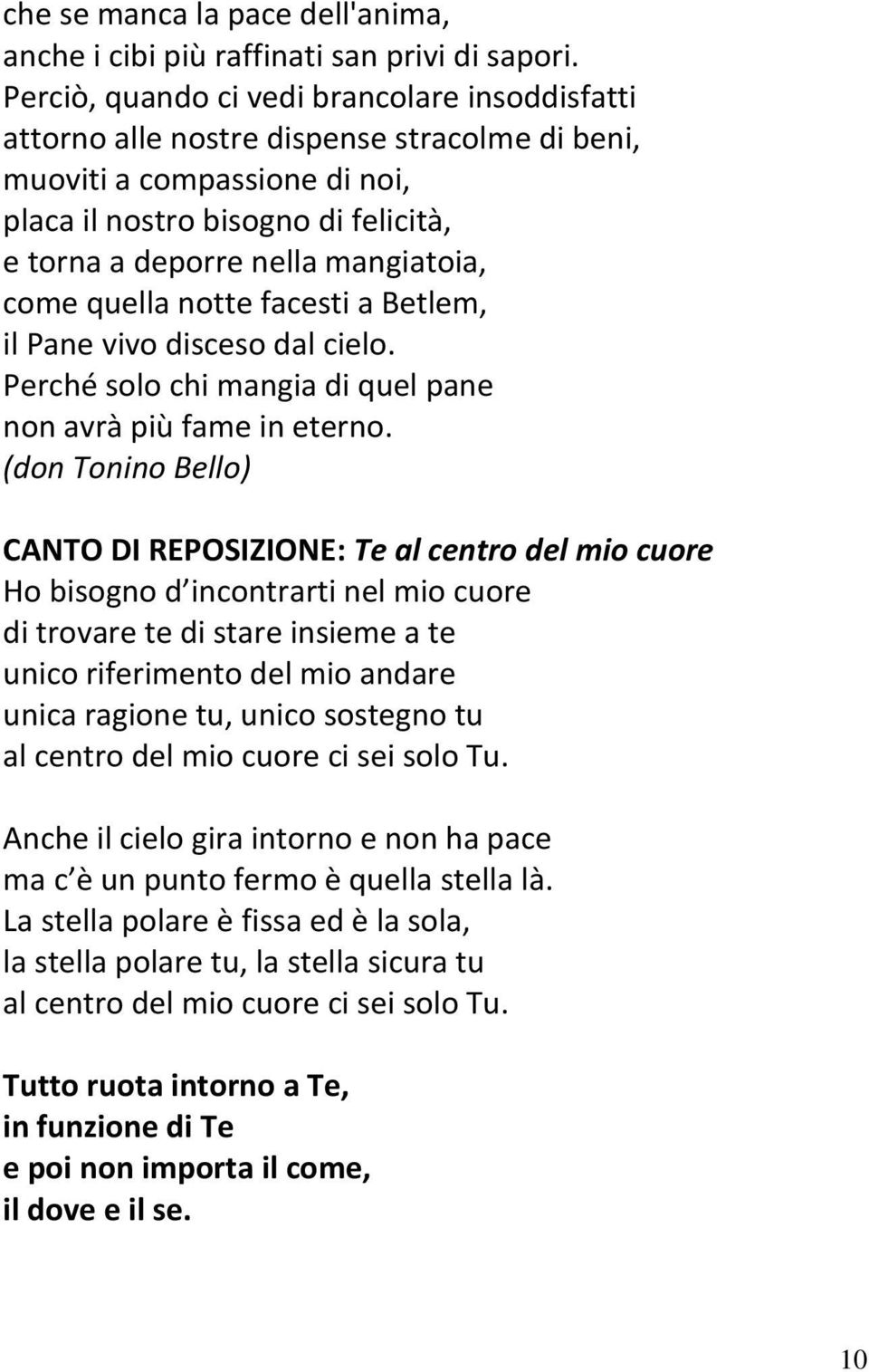 come quella notte facesti a Betlem, il Pane vivo disceso dal cielo. Perché solo chi mangia di quel pane non avrà più fame in eterno.