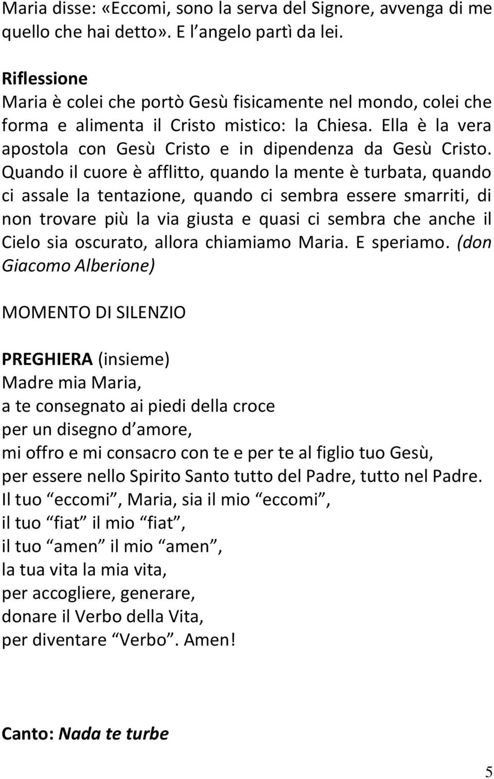 Quando il cuore è afflitto, quando la mente è turbata, quando ci assale la tentazione, quando ci sembra essere smarriti, di non trovare più la via giusta e quasi ci sembra che anche il Cielo sia