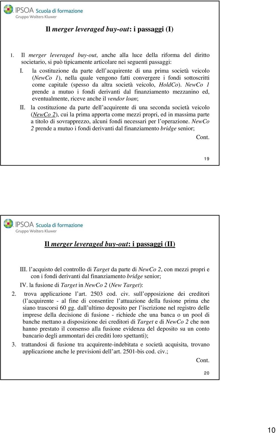 NewCo 1 prende a mutuo i fondi derivanti dal finanziamento mezzanino ed, eventualmente, riceve anche il vendor loan; II.