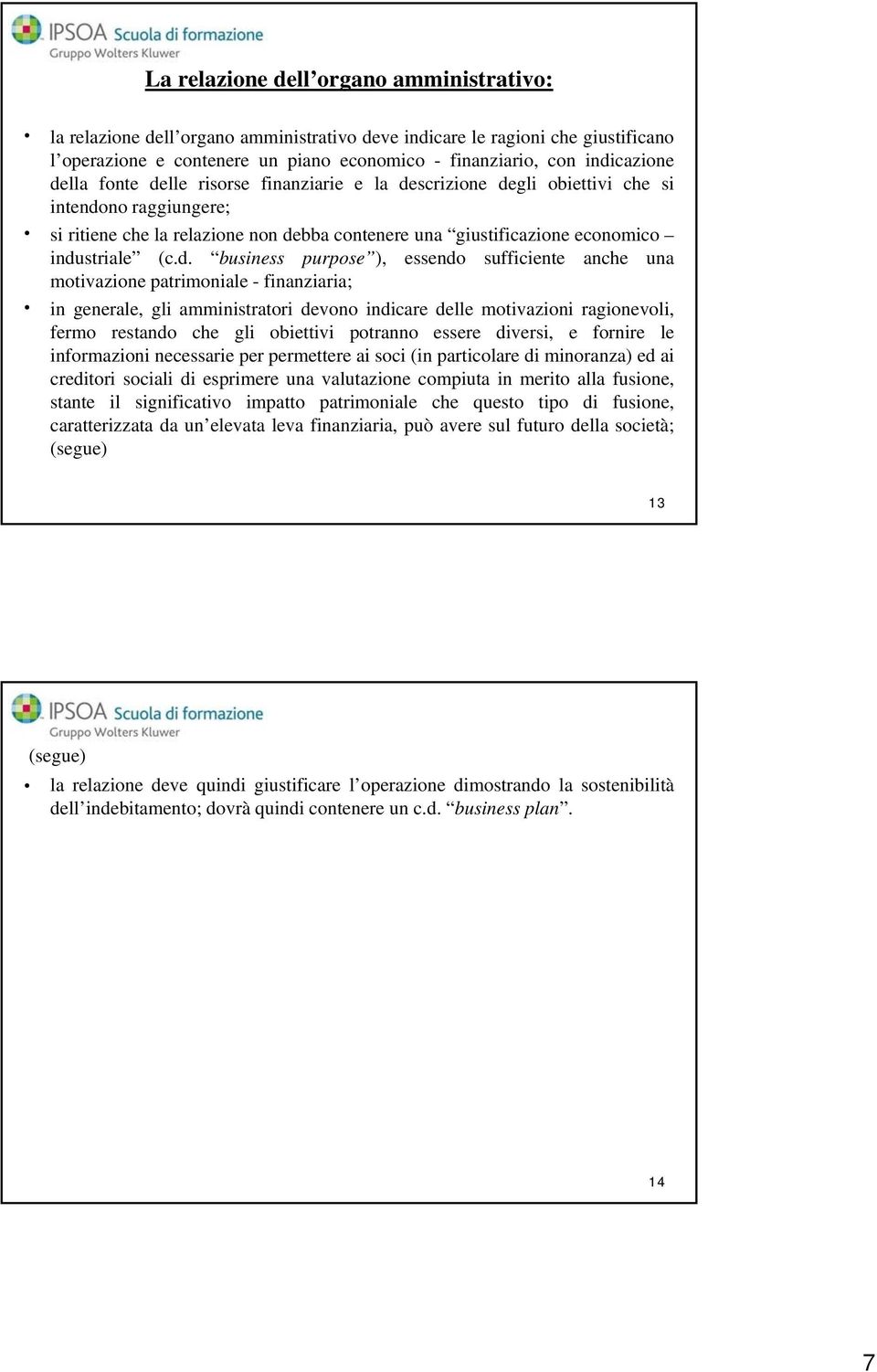 industriale (c.d. business purpose ), essendo sufficiente anche una motivazione patrimoniale - finanziaria; in generale, gli amministratori devono indicare delle motivazioni ragionevoli, fermo