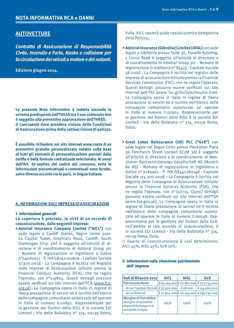 Edizione giugno 2014. La presente Nota Informativa è redatta secondo lo schema predisposto dall IVASS ma il suo contenuto non è soggetto alla preventiva approvazione dell IVASS.