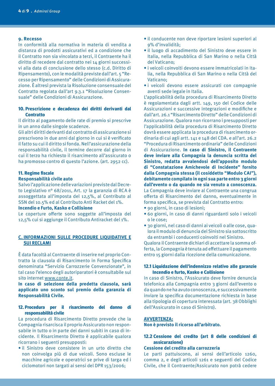 contratto nei 14 giorni successivi alla data di conclusione dello stesso (c.d. Diritto di Ripensamento), con le modalità previste dall art.