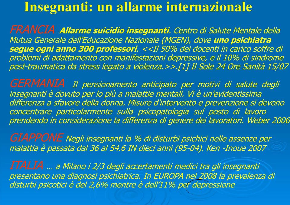 <<Il 50% dei docenti in carico soffre di problemi di adattamento con manifestazioni depressive, e il 10% di sindrome post-traumatica da stress legato a violenza.>>.