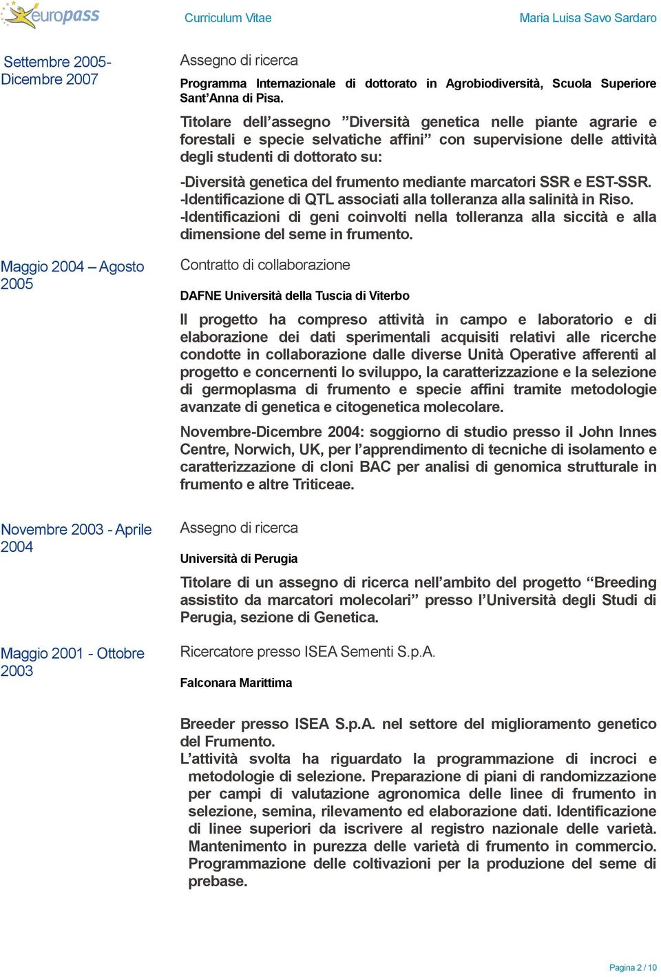 Titolare dell assegno Diversità genetica nelle piante agrarie e forestali e specie selvatiche affini con supervisione delle attività degli studenti di dottorato su: -Diversità genetica del frumento