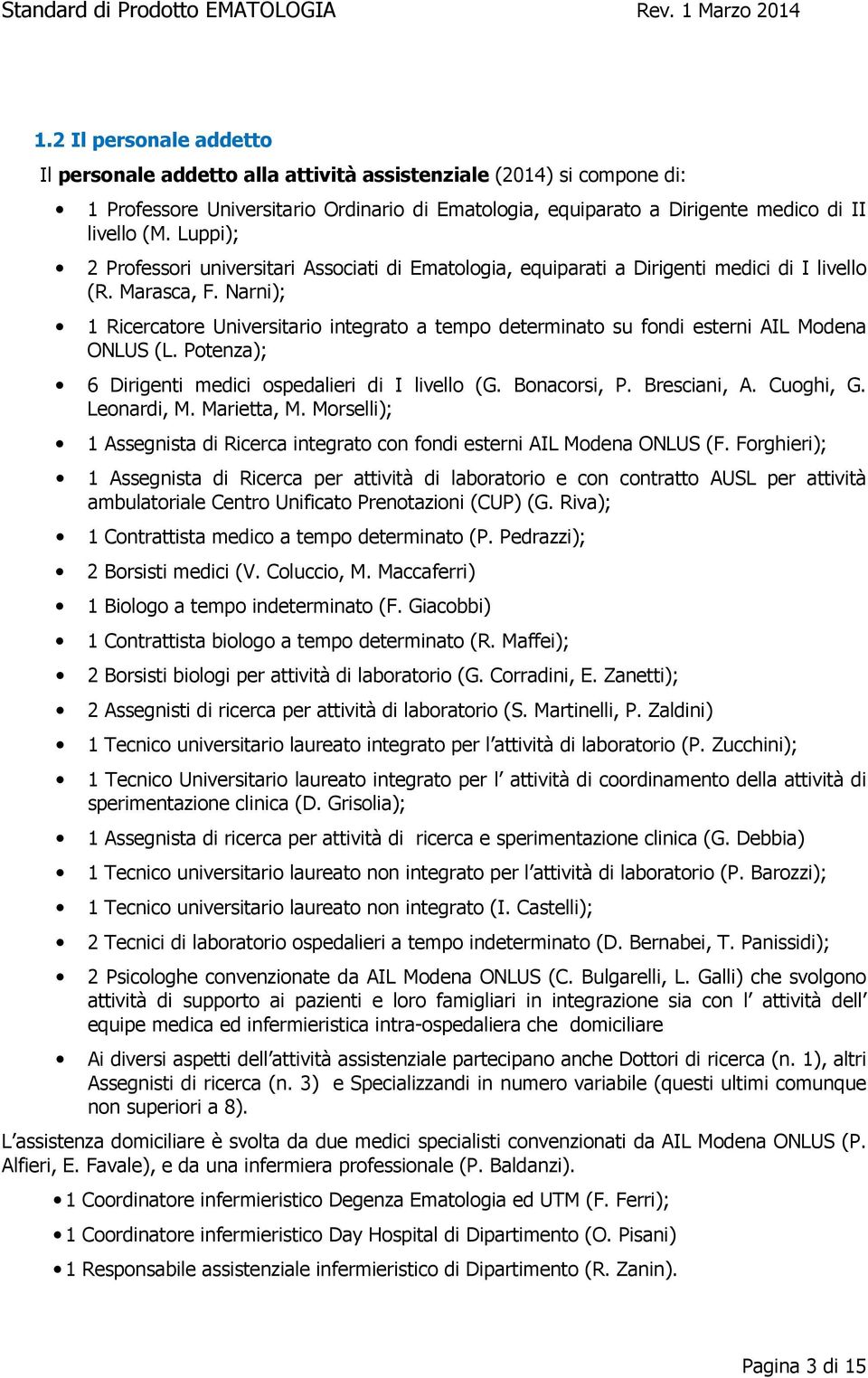 Narni); 1 Ricercatore Universitario integrato a tempo determinato su fondi esterni AIL Modena ONLUS (L. Potenza); 6 Dirigenti medici ospedalieri di I livello (G. Bonacorsi, P. Bresciani, A. Cuoghi, G.