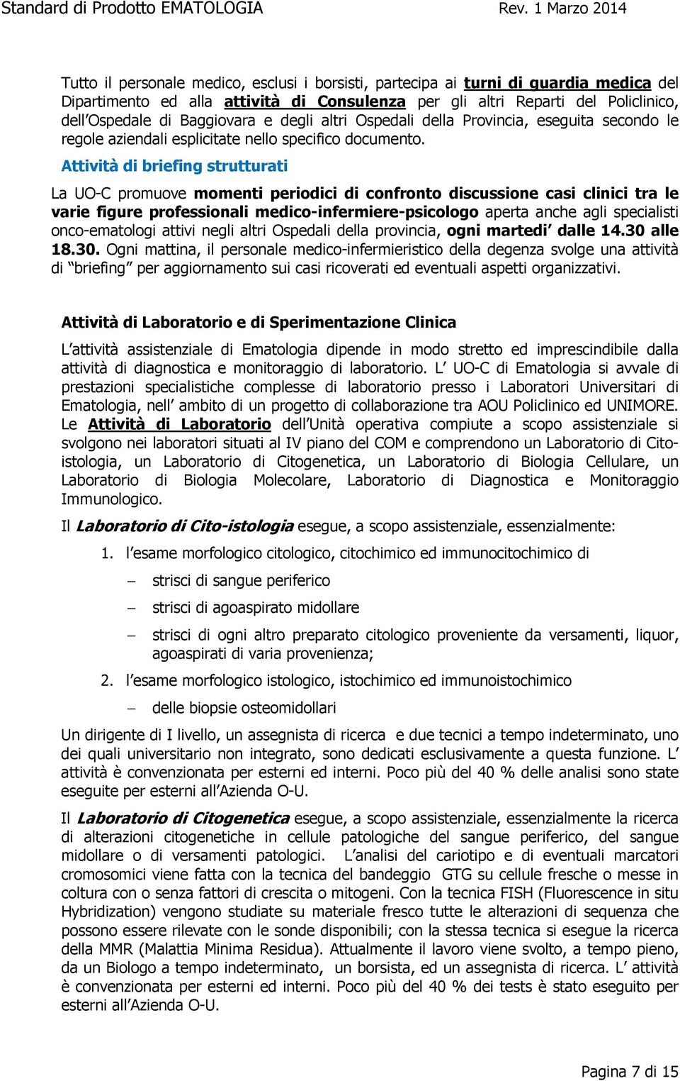 Attività di briefing strutturati La UO-C promuove momenti periodici di confronto discussione casi clinici tra le varie figure professionali medico-infermiere-psicologo aperta anche agli specialisti