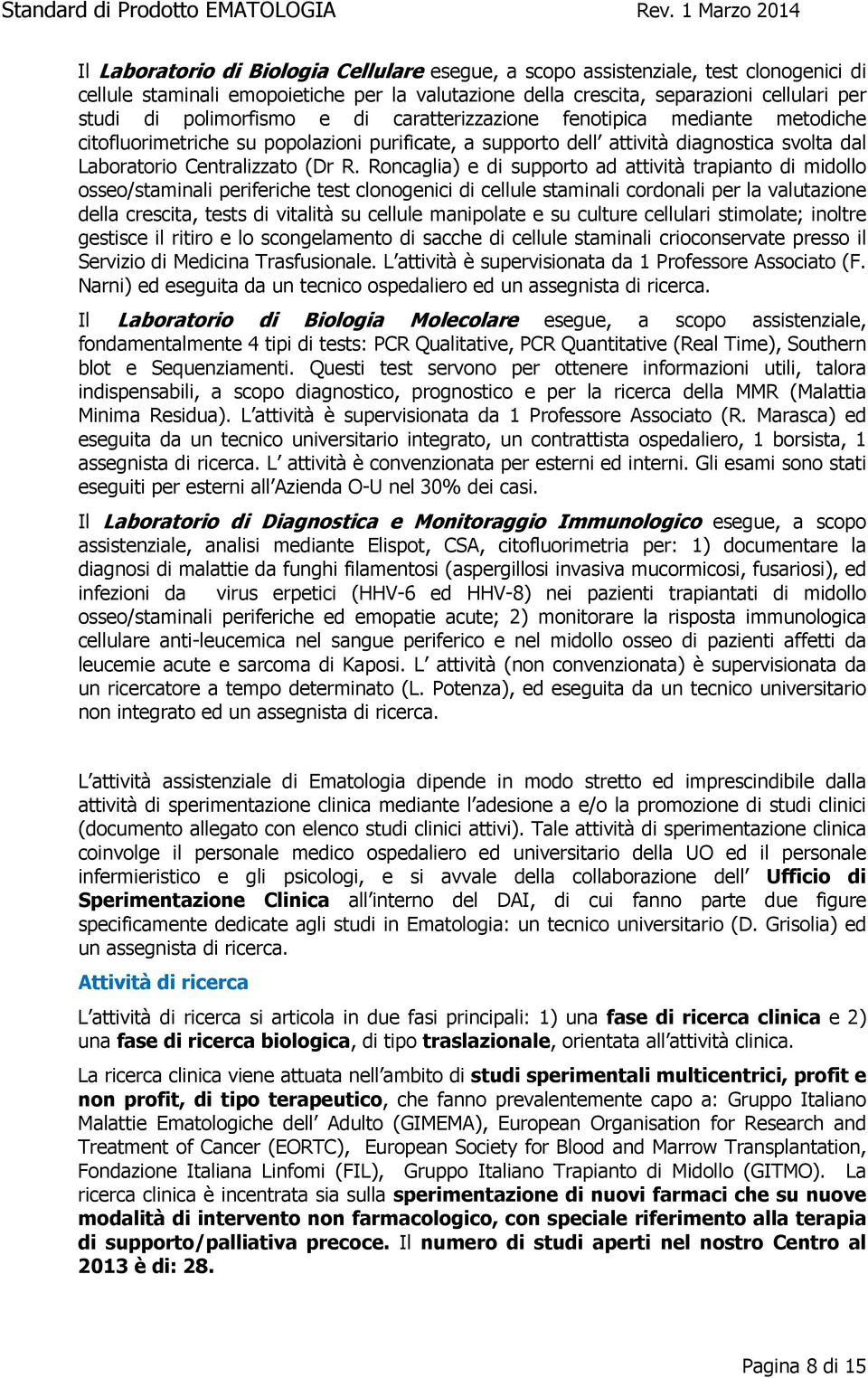 Roncaglia) e di supporto ad attività trapianto di midollo osseo/staminali periferiche test clonogenici di cellule staminali cordonali per la valutazione della crescita, tests di vitalità su cellule