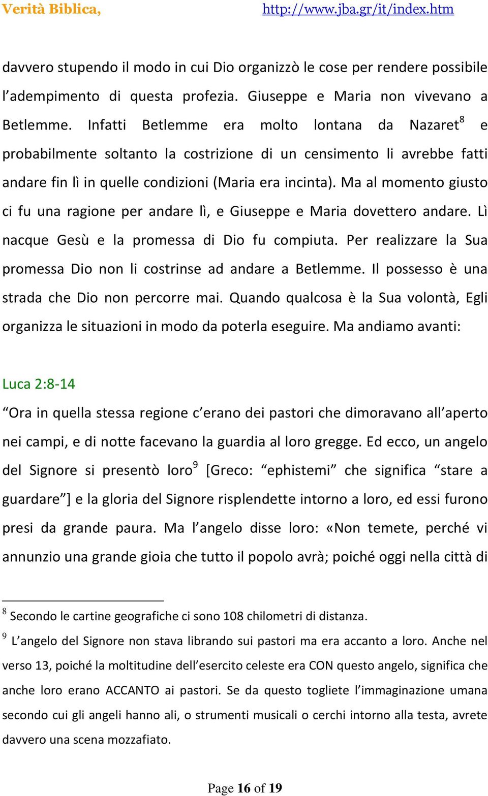 Ma al momento giusto ci fu una ragione per andare lì, e Giuseppe e Maria dovettero andare. Lì nacque Gesù e la promessa di Dio fu compiuta.