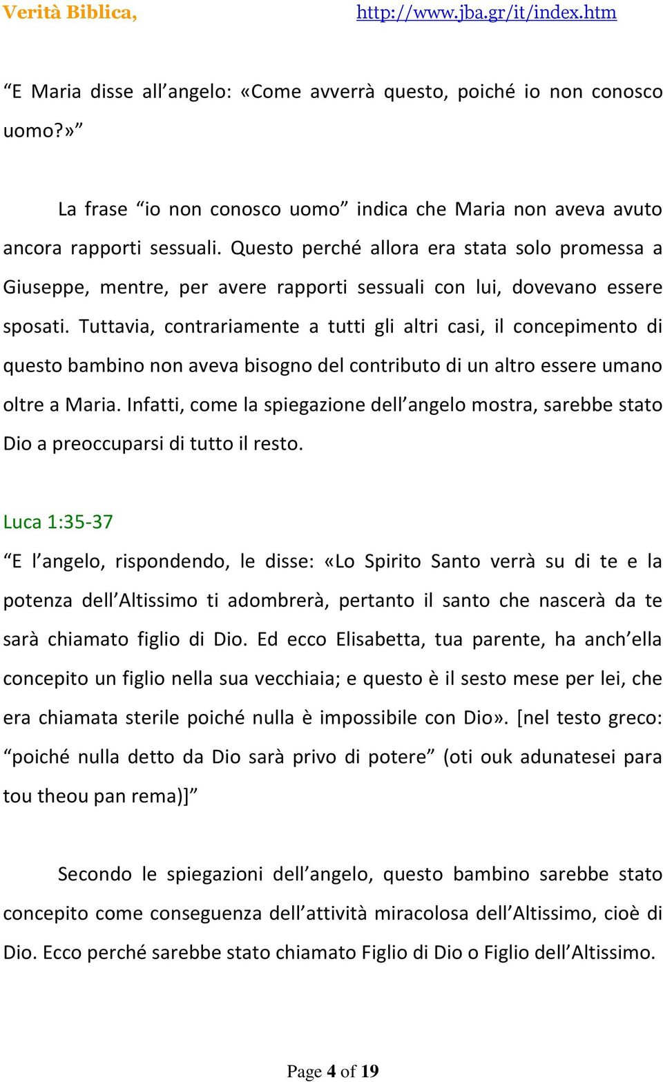 Tuttavia, contrariamente a tutti gli altri casi, il concepimento di questo bambino non aveva bisogno del contributo di un altro essere umano oltre a Maria.