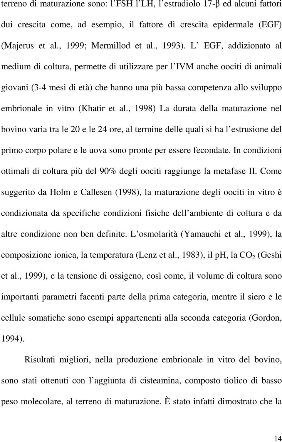 (Khatir et al., 1998) La durata della maturazione nel bovino varia tra le 20 e le 24 ore, al termine delle quali si ha l estrusione del primo corpo polare e le uova sono pronte per essere fecondate.