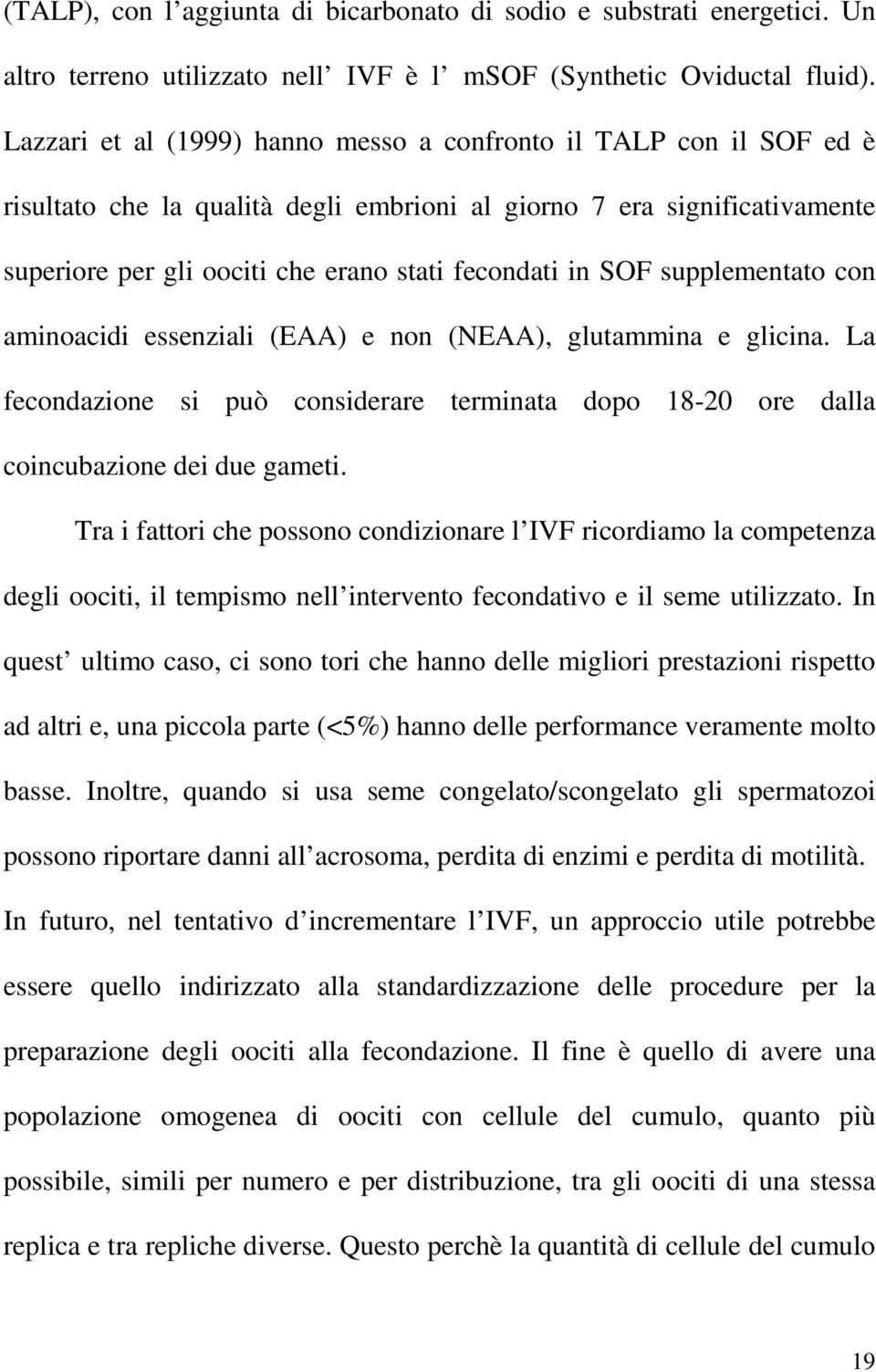 SOF supplementato con aminoacidi essenziali (EAA) e non (NEAA), glutammina e glicina. La fecondazione si può considerare terminata dopo 18-20 ore dalla coincubazione dei due gameti.