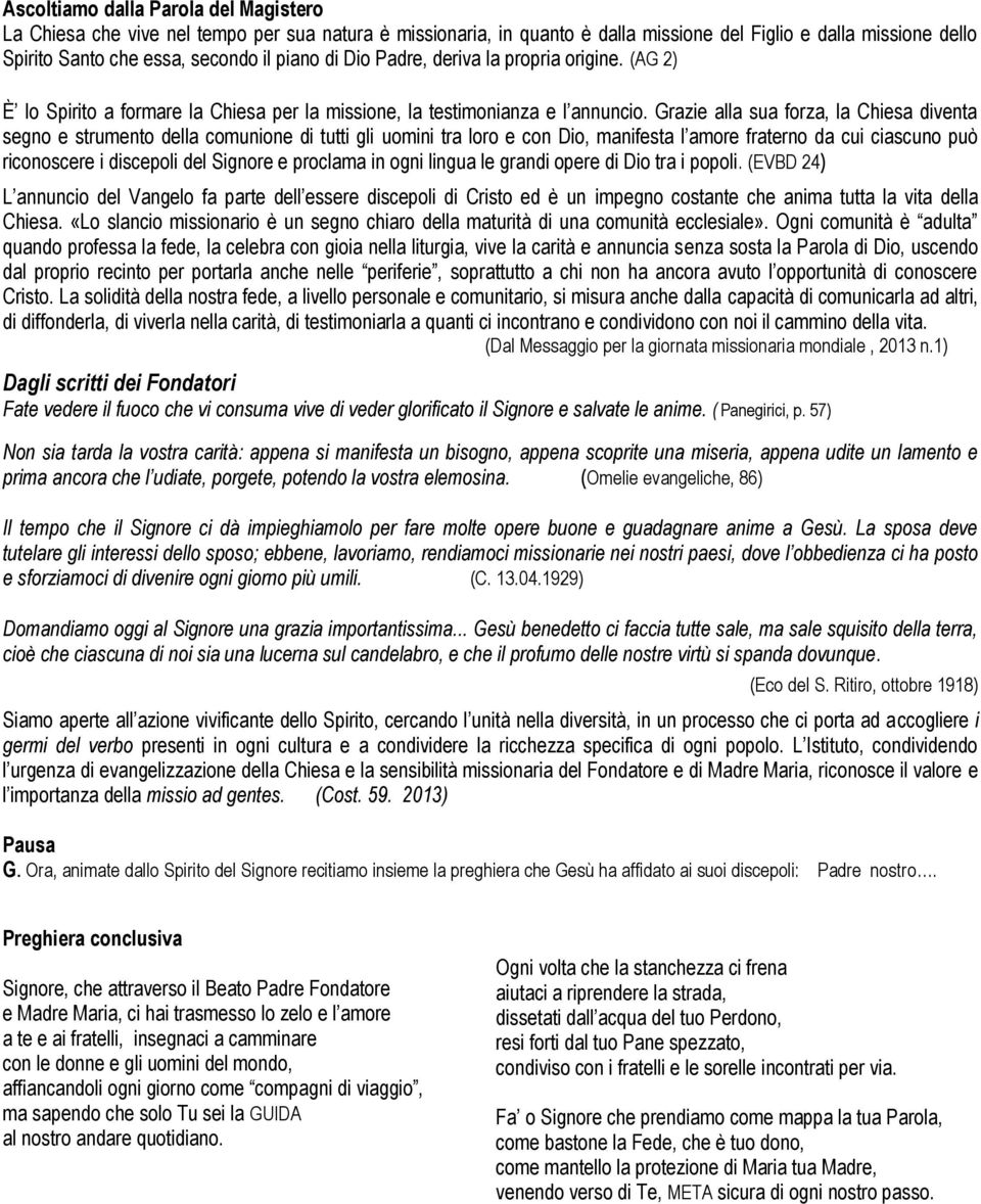 Grazie alla sua forza, la Chiesa diventa segno e strumento della comunione di tutti gli uomini tra loro e con Dio, manifesta l amore fraterno da cui ciascuno può riconoscere i discepoli del Signore e