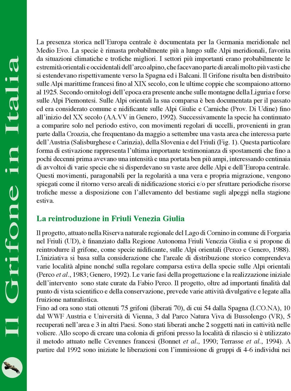 I settori più importanti erano probabilmente le estremità orientali e occidentali dell arco alpino, che facevano parte di areali molto più vasti che si estendevano rispettivamente verso la Spagna ed