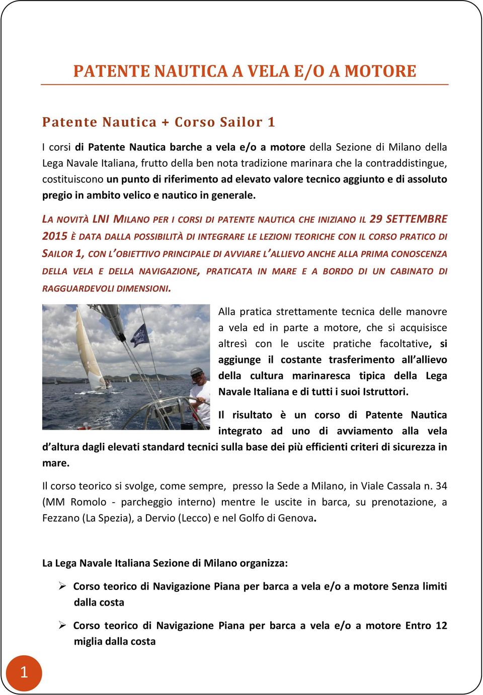 LA NOVITÀ LNI MILANO PER I CORSI DI PATENTE NAUTICA CHE INIZIANO IL 29 SETTEMBRE 2015 È DATA DALLA POSSIBILITÀ DI INTEGRARE LE LEZIONI TEORICHE CON IL CORSO PRATICO DI SAILOR 1, CON L OBIETTIVO