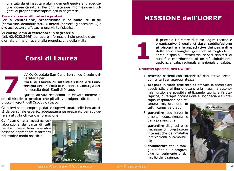 ..) e protesi occorre effettuare una visita fisiatrica. Vi consigliamo di telefonare in segreteria (tel. 02.4022.