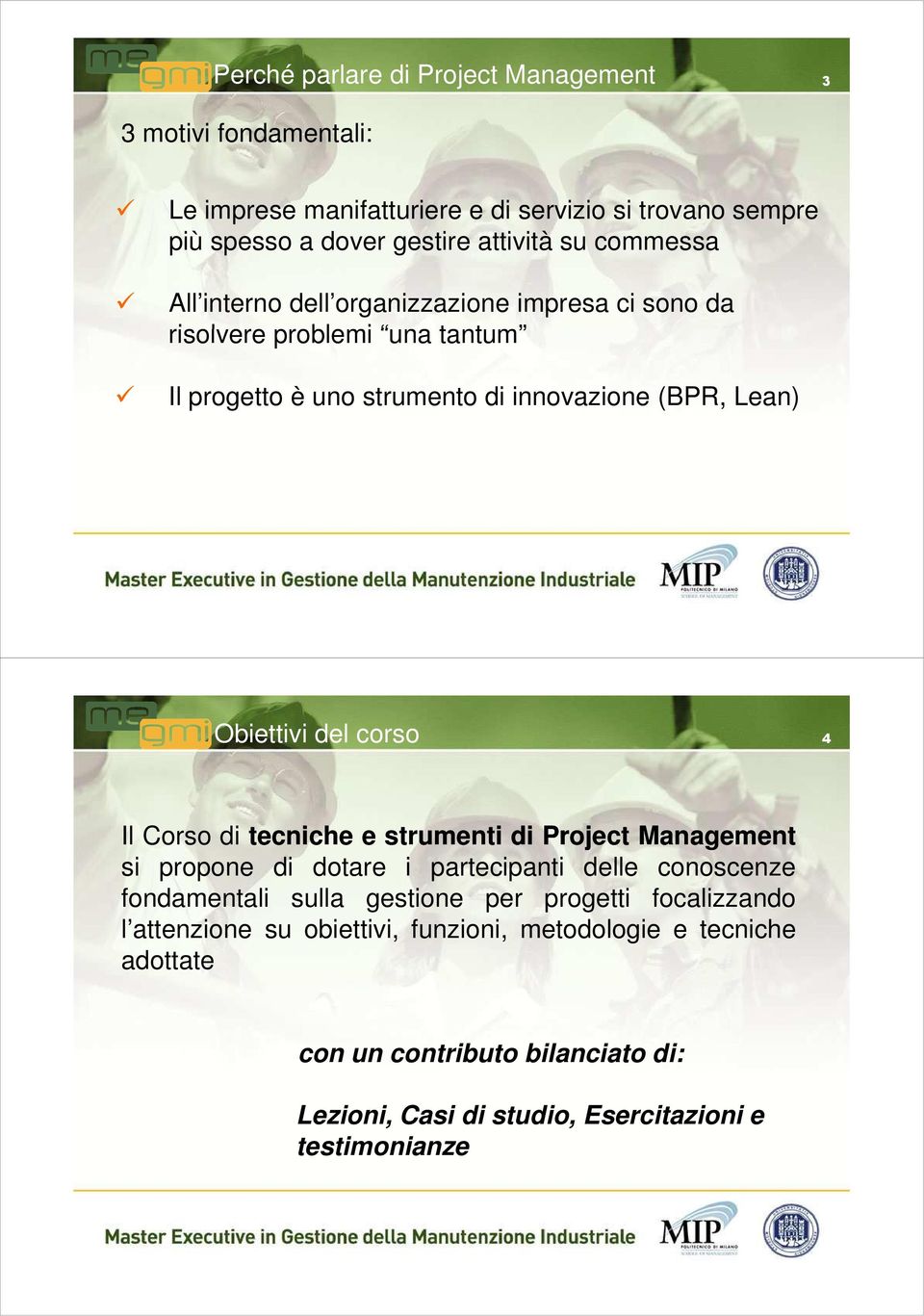 corso 4 Il Corso di tecniche e strumenti di Project Management si propone di dotare i partecipanti delle conoscenze fondamentali sulla gestione per progetti