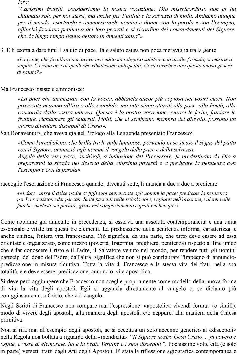 lungo tempo hanno gettato in dimenticanza"» 3. E li esorta a dare tutti il saluto di pace.