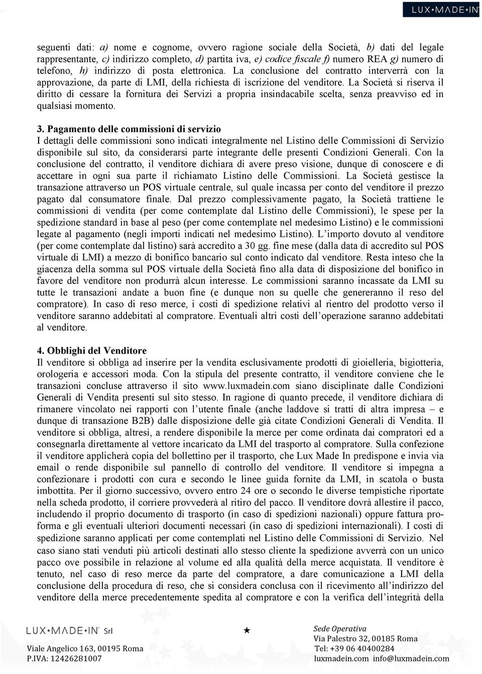 La Società si riserva il diritto di cessare la fornitura dei Servizi a propria insindacabile scelta, senza preavviso ed in qualsiasi momento. 3.