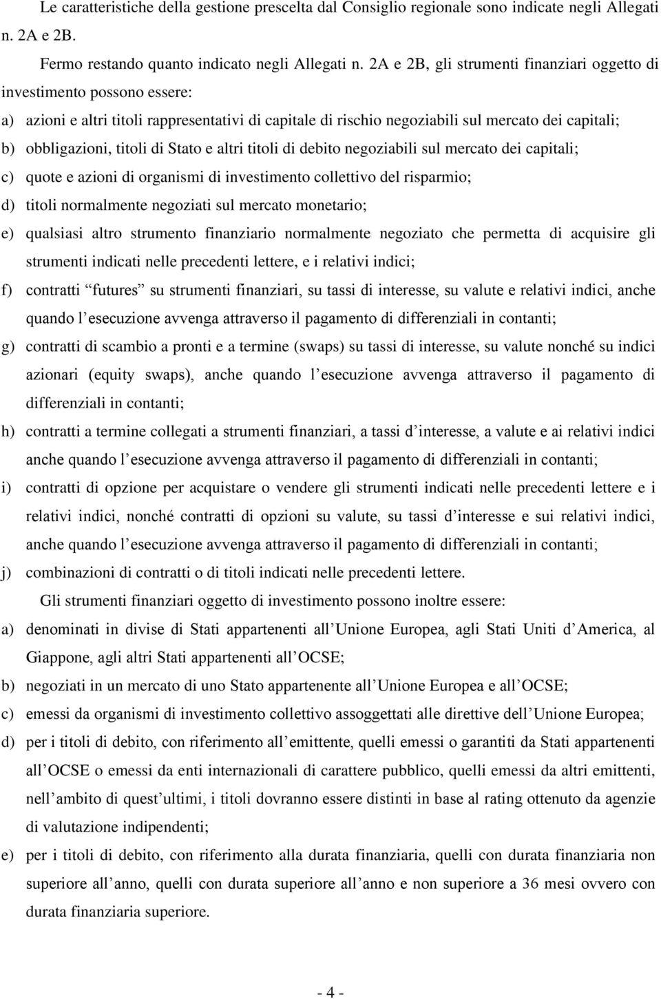 di Stato e altri titoli di debito negoziabili sul mercato dei capitali; c) quote e azioni di organismi di investimento collettivo del risparmio; d) titoli normalmente negoziati sul mercato monetario;