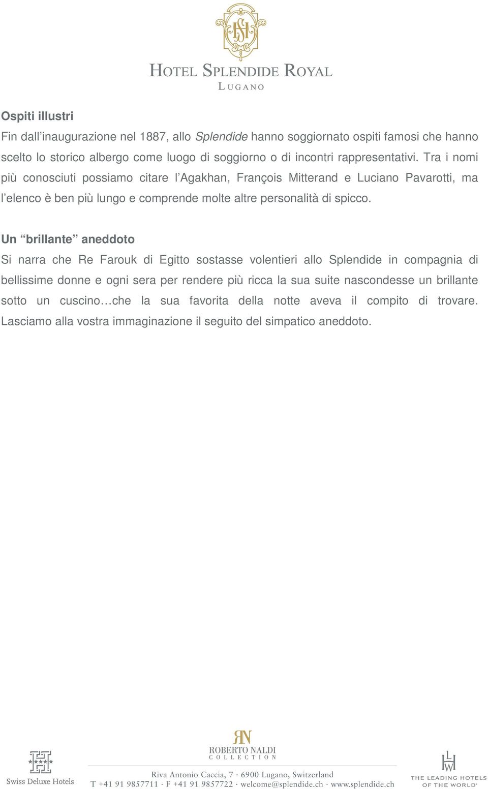 Tra i nomi più conosciuti possiamo citare l Agakhan, François Mitterand e Luciano Pavarotti, ma l elenco è ben più lungo e comprende molte altre personalità di spicco.