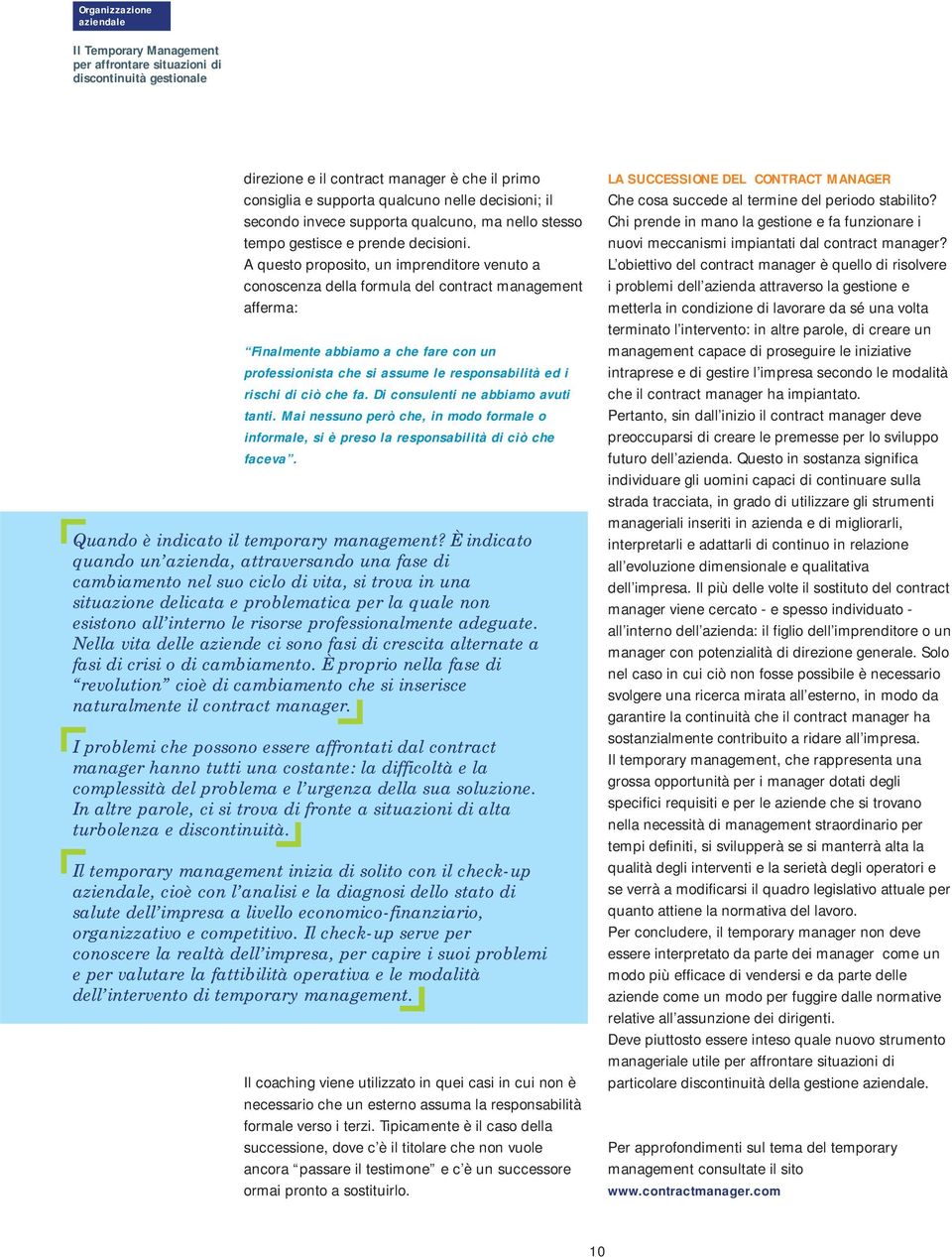 A questo proposito, un imprenditore venuto a conoscenza della formula del contract management afferma: Finalmente abbiamo a che fare con un professionista che si assume le responsabilità ed i rischi