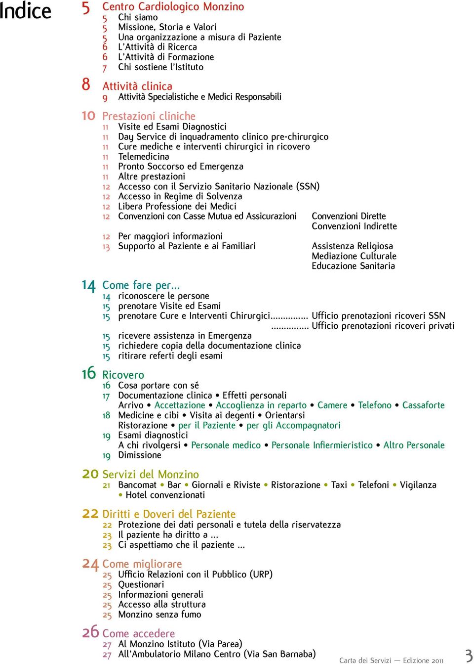 interventi chirurgici in ricovero 11 Telemedicina 11 Pronto Soccorso ed Emergenza 11 Altre prestazioni 12 Accesso con il Servizio Sanitario Nazionale (SSN) 12 Accesso in Regime di Solvenza 12 Libera