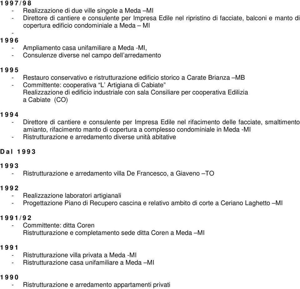 Committente: cooperativa L Artigiana di Cabiate Realizzazione di edificio industriale con sala Consiliare per cooperativa Edilizia a Cabiate (CO) 1 9 9 4 - Direttore di cantiere e consulente per