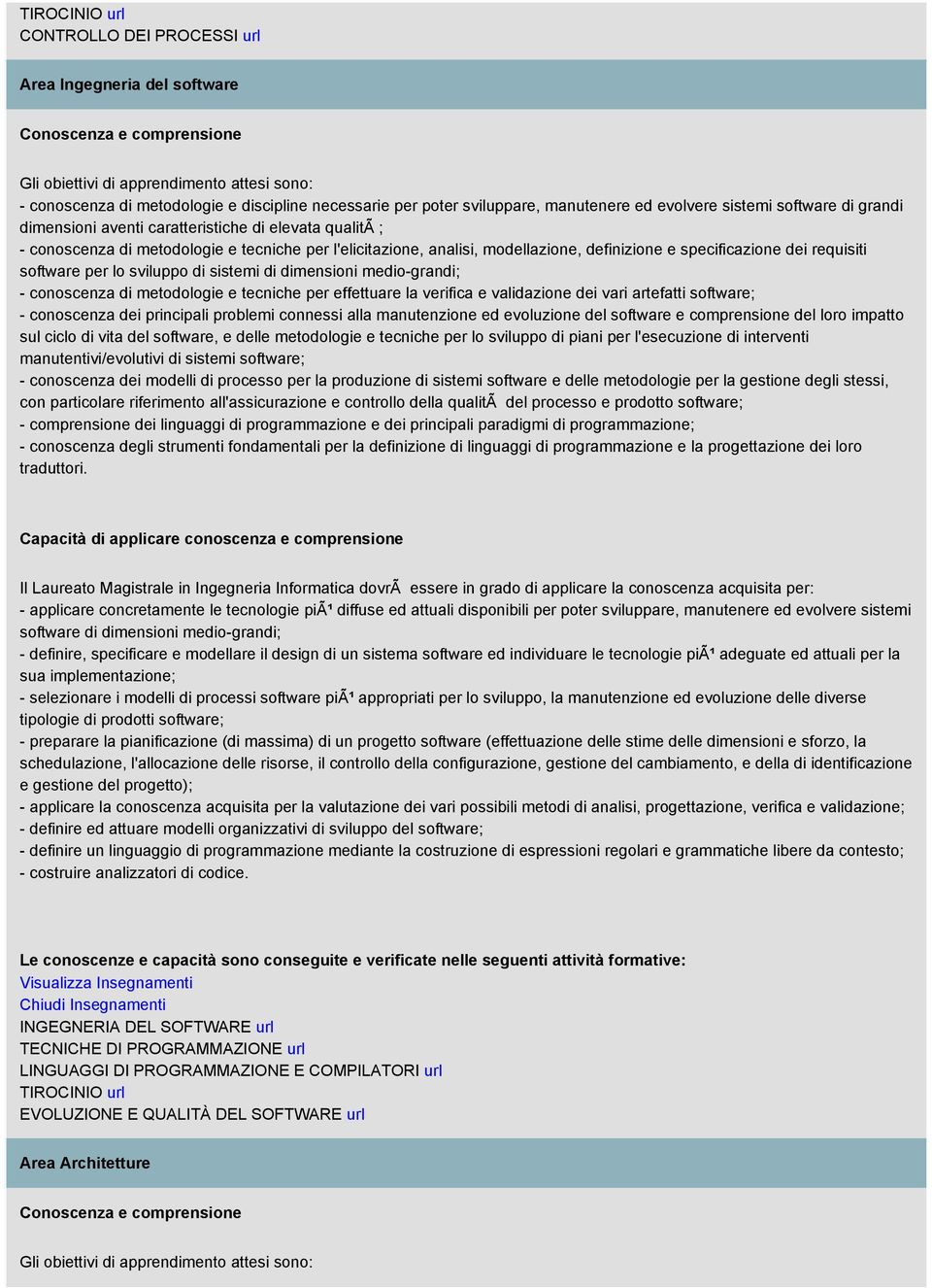 modellazione, definizione e specificazione dei requisiti software per lo sviluppo di sistemi di dimensioni medio-grandi; - conoscenza di metodologie e tecniche per effettuare la verifica e