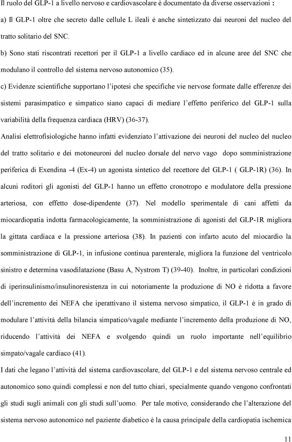 c) Evidenze scientifiche supportano l ipotesi che specifiche vie nervose formate dalle efferenze dei sistemi parasimpatico e simpatico siano capaci di mediare l effetto periferico del GLP-1 sulla