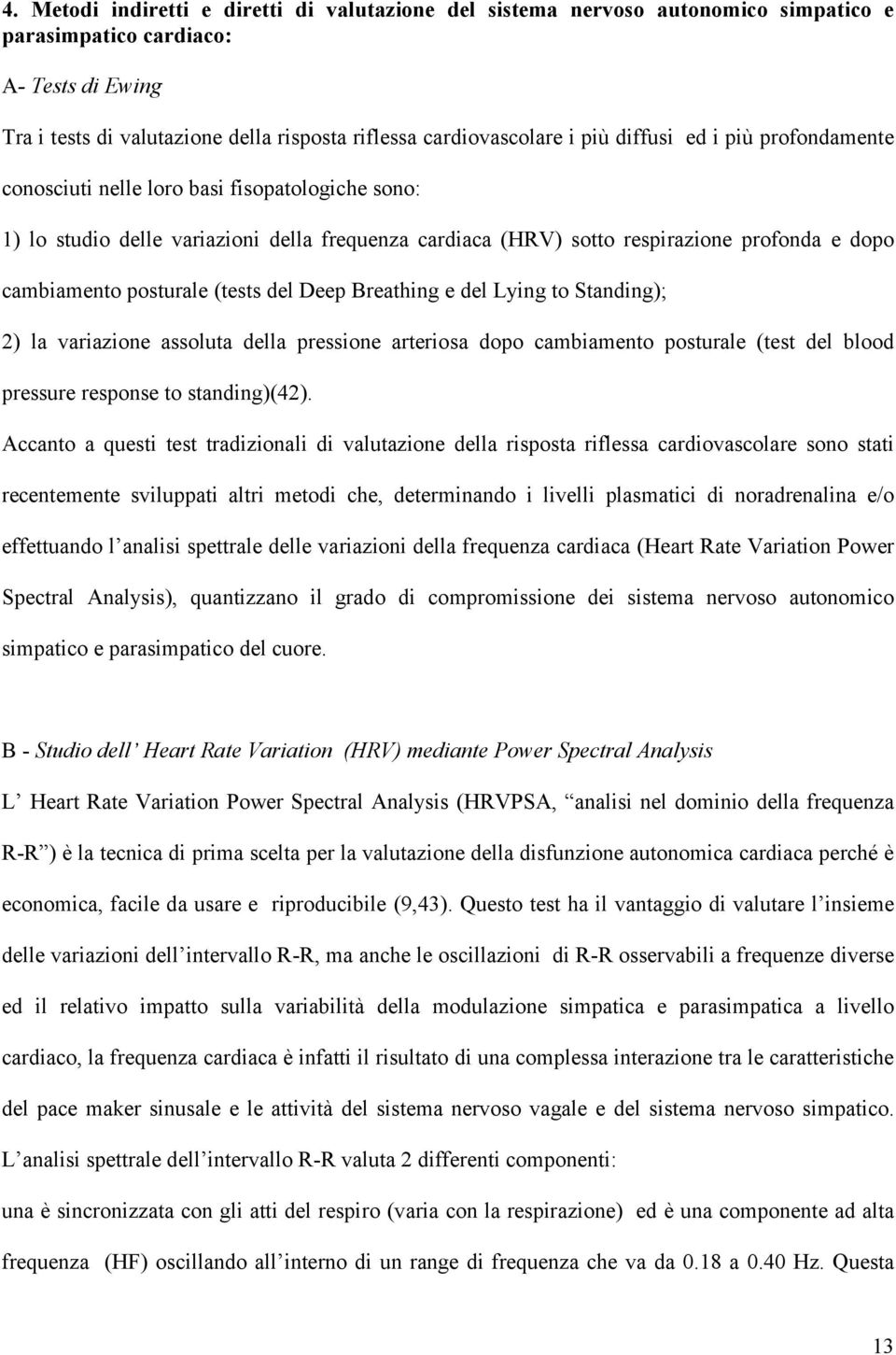 posturale (tests del Deep Breathing e del Lying to Standing); 2) la variazione assoluta della pressione arteriosa dopo cambiamento posturale (test del blood pressure response to standing)(42).