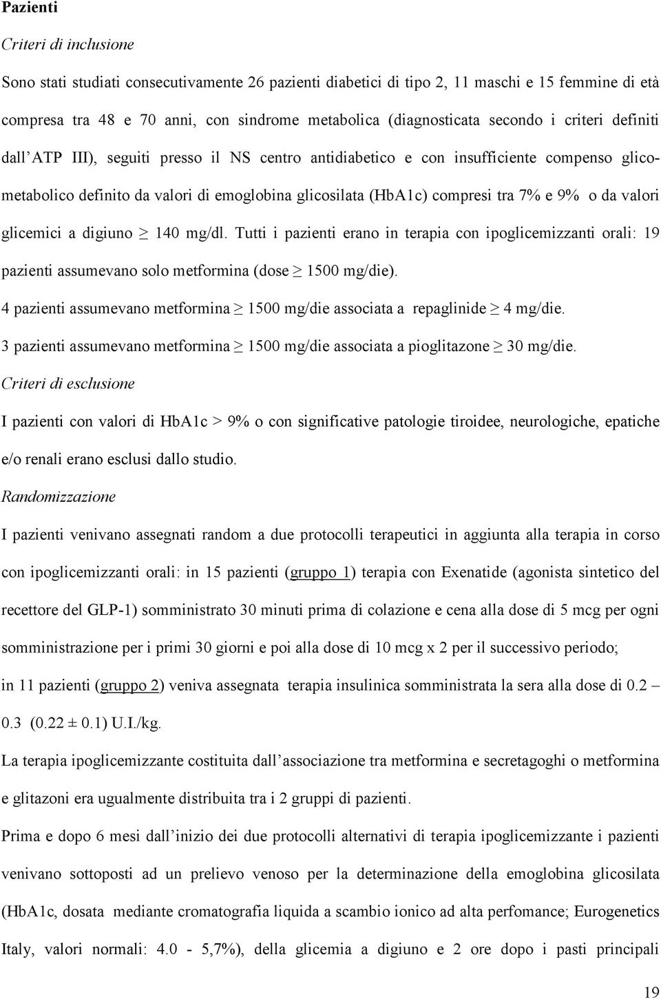 9% o da valori glicemici a digiuno 140 mg/dl. Tutti i pazienti erano in terapia con ipoglicemizzanti orali: 19 pazienti assumevano solo metformina (dose 1500 mg/die).