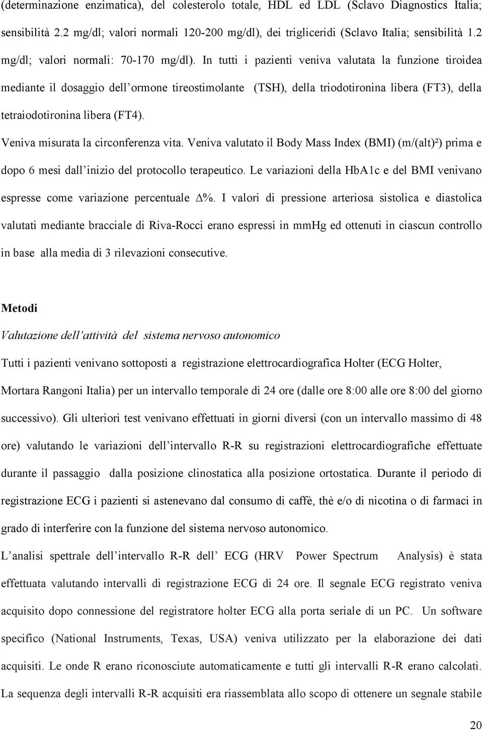 In tutti i pazienti veniva valutata la funzione tiroidea mediante il dosaggio dell ormone tireostimolante (TSH), della triodotironina libera (FT3), della tetraiodotironina libera (FT4).