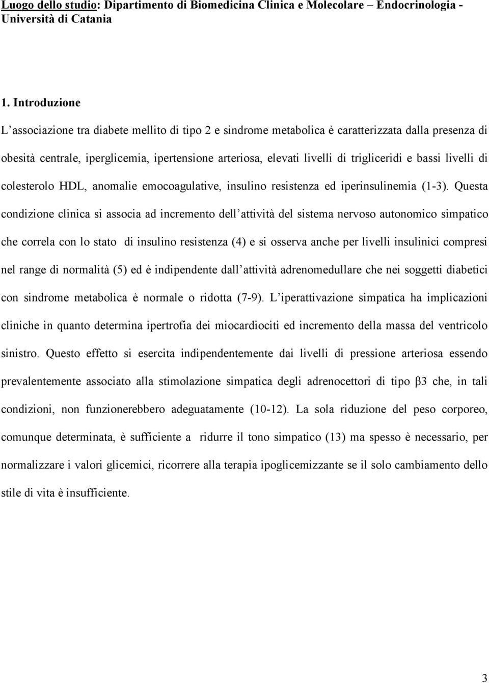 trigliceridi e bassi livelli di colesterolo HDL, anomalie emocoagulative, insulino resistenza ed iperinsulinemia (1-3).