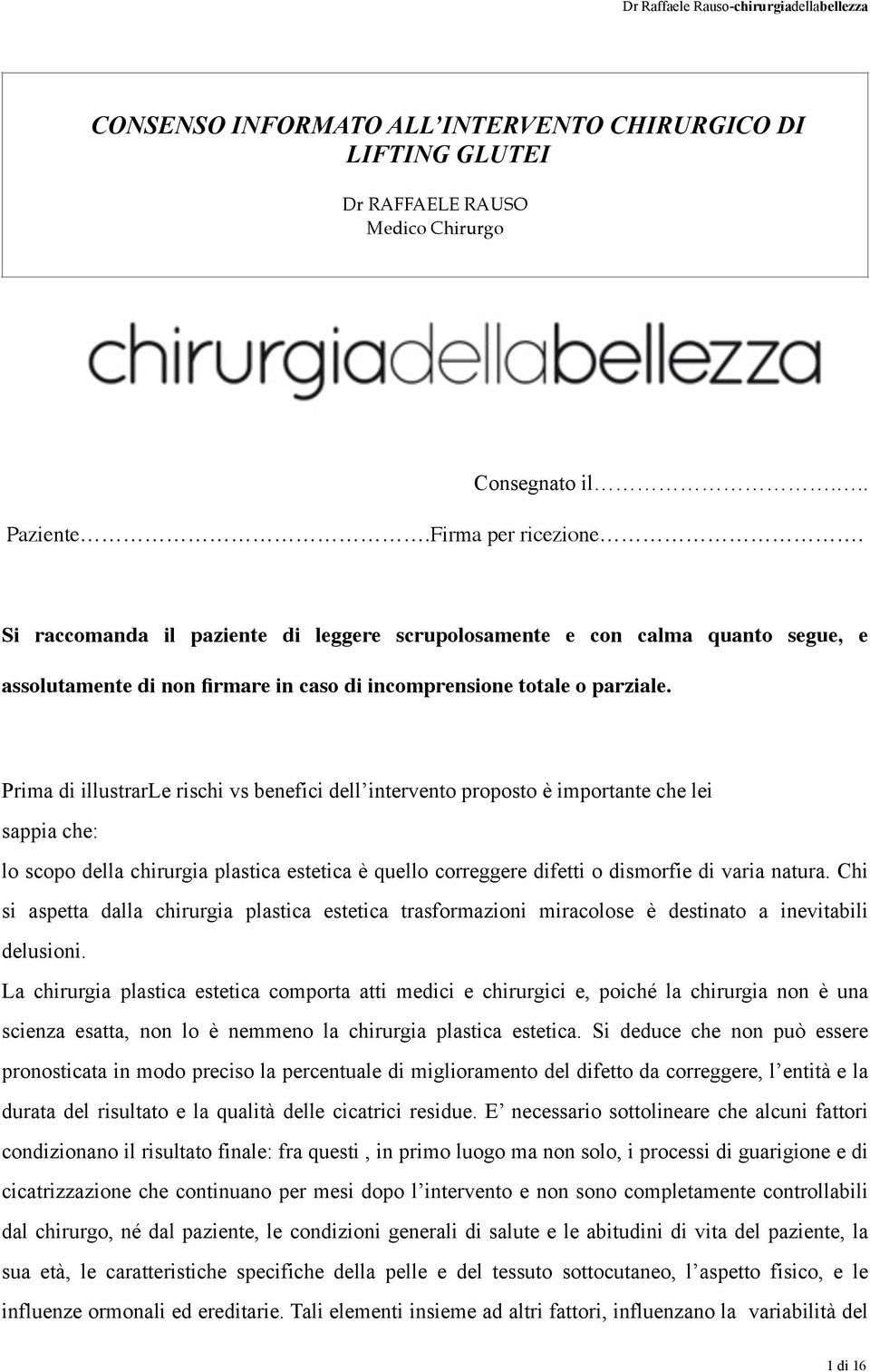 Prima di illustrarle rischi vs benefici dell intervento proposto è importante che lei sappia che: lo scopo della chirurgia plastica estetica è quello correggere difetti o dismorfie di varia natura.