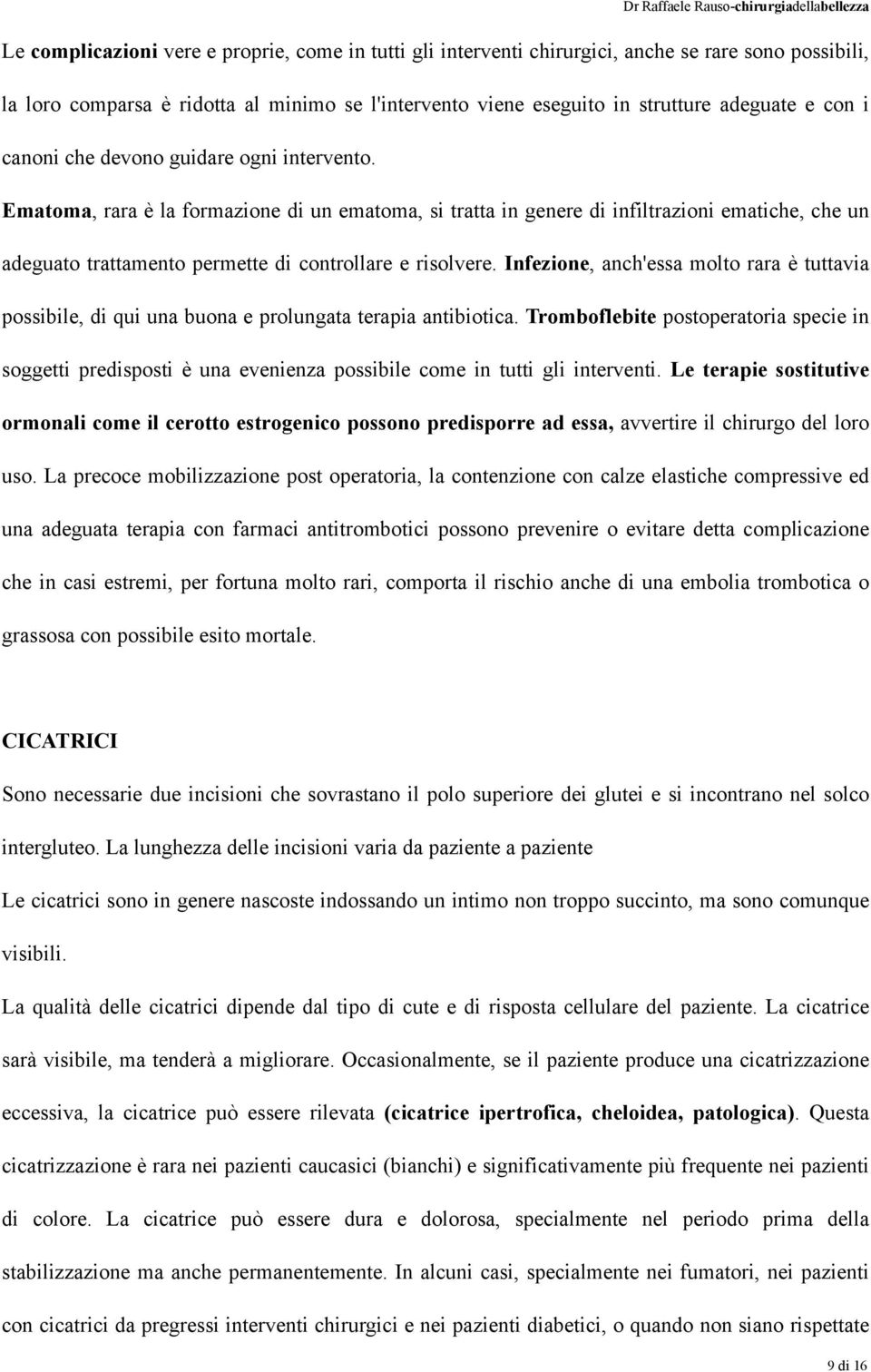 Ematoma, rara è la formazione di un ematoma, si tratta in genere di infiltrazioni ematiche, che un adeguato trattamento permette di controllare e risolvere.