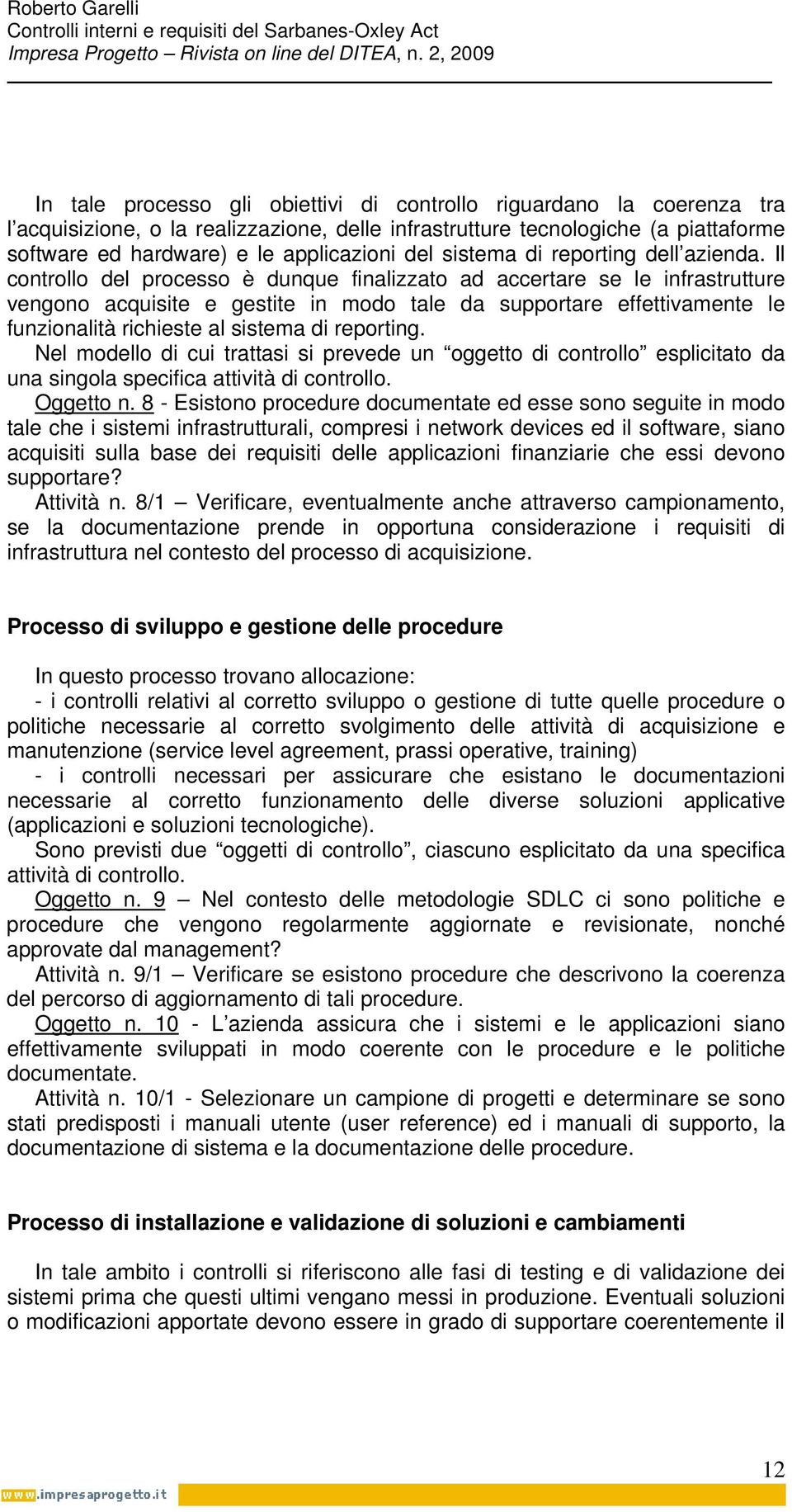 Il controllo del processo è dunque finalizzato ad accertare se le infrastrutture vengono acquisite e gestite in modo tale da supportare effettivamente le funzionalità richieste al sistema di