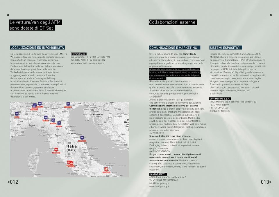 Con un SMS ad esempio, è possibile richiedere la posizione di un veicolo e ricevere risposta con l indicazione della città, della via, del numero civico, delle coordinate geografiche e della velocità.